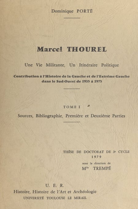 Marcel Thourel, une vie militante, un itinéraire politique. Contribution à l'histoire de la Gauche et de l'extrême-Gauche dans le Sud-Ouest de 1935 à 1975 (1). Sources, bibliographies, première et deuxième parties - Thèse de Doctorat de 3e cycle