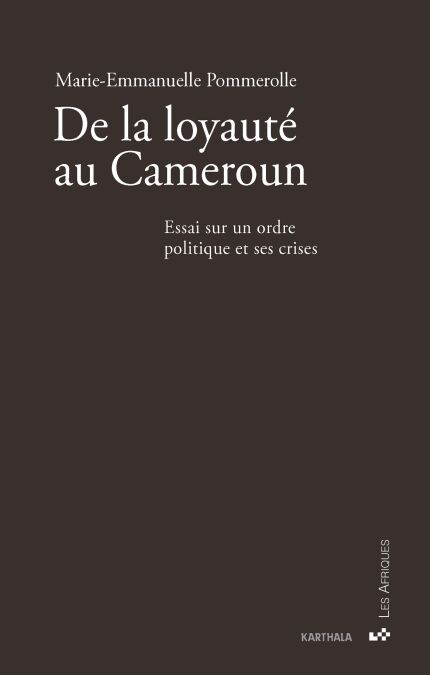 De la loyauté au Cameroun. Essai sur un ordre politique et ses crises