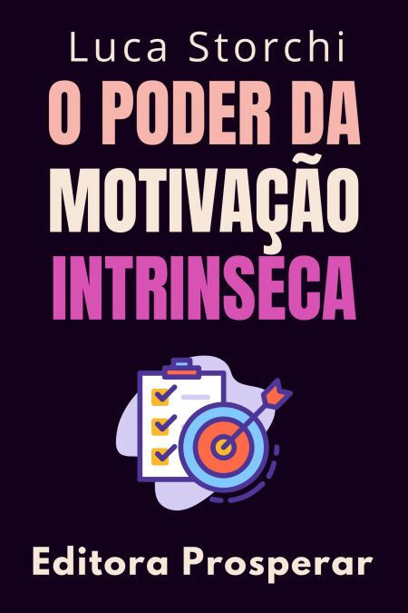 O Poder Da Motivação Intrinseca - Descubra O Que Impulsiona As Conquistas Duradouras - Coleção Vida Equilibrada, #55