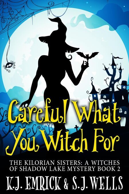 Careful What You Witch For - The Kilorian Sisters: A Witches of Shadow Lake Mystery, #2