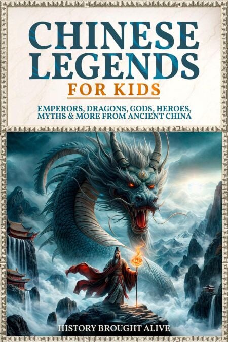 Chinese Legends For Kids: Emperors, Dragons, Gods, Heroes, Myths &amp; More From Ancient China