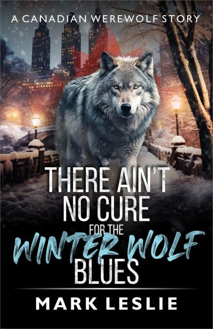 There Ain't No Cure For The Winter Wolf Blues - Canadian Werewolf, #2.5