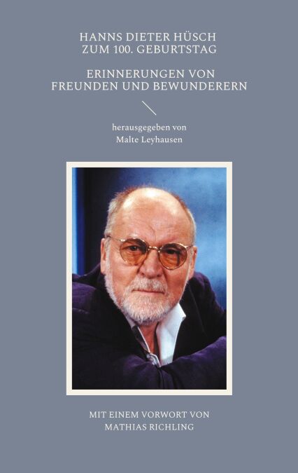Hanns Dieter Hüsch zum 100. Geburtstag - Erinnerungen von Freunden und Bewunderern. Mit einem Vorwort von Mathias Richling