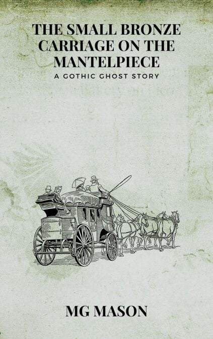 The Small Bronze Carriage on the Mantelpiece: A Gothic Ghost Story