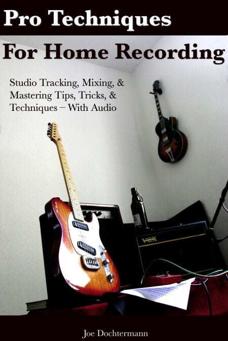 Pro Techniques For Home Recording: Studio Tracking, Mixing, &amp; Mastering Tips, Tricks, &amp; Techniques With Audio
