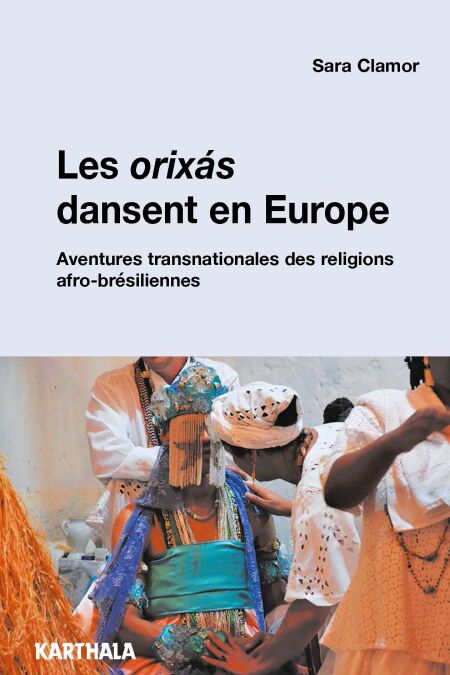 Les orixás dansent en Europe - Les communautés religieuses afro-brésiliennes sur l'échelle transnationale