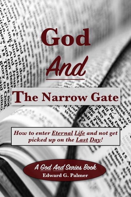 God And The Narrow Gate: How to enter Eternal Life and not get picked up on the Last Day!