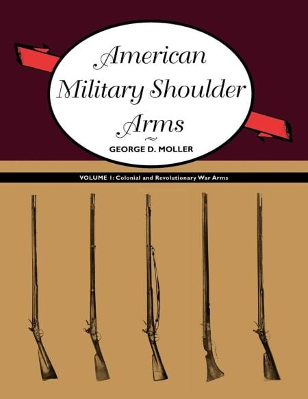 American Military Shoulder Arms, Volume I - Colonial and Revolutionary War Arms