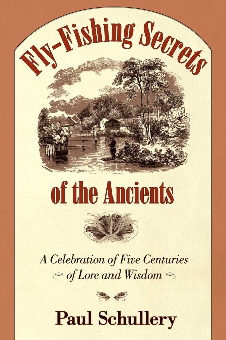 Fly-Fishing Secrets of the Ancients - A Celebration of Five Centuries of Lore and Wisdom