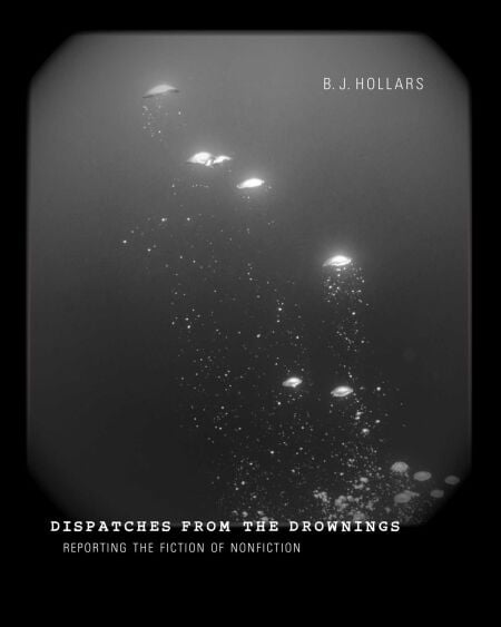 Dispatches from the Drownings - Reporting the Fiction of Nonfiction