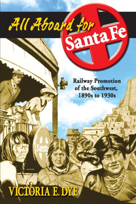 All Aboard for Santa Fe - Railway Promotion of the Southwest, 1890s to 1930s