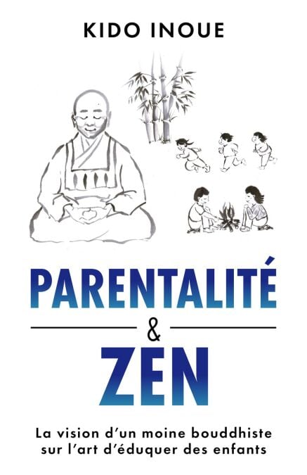 Parentalité et Zen - La vision d'un moine bouddhiste sur l'art d’éduquer des enfants