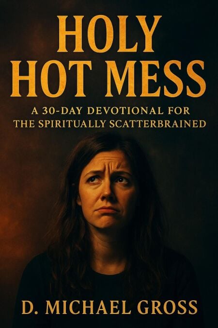 Holy Hot Mess: A 30-Day Devotional for the Spiritually Scatterbrained