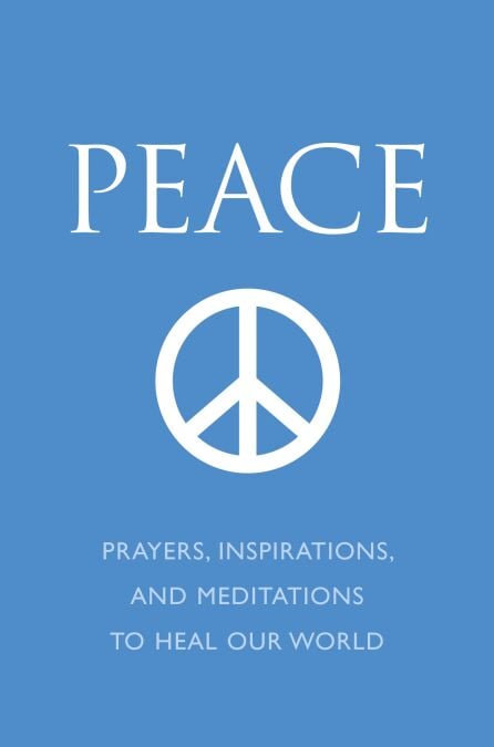Peace - Prayers, Inspirations, and Meditations to Heal our World