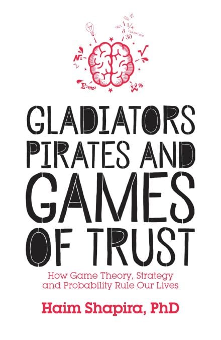 Gladiators, Pirates and Games of Trust - How Game Theory, Strategy and Probability Rule Our Lives