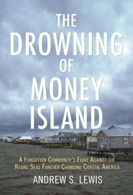 The Drowning of Money Island - A Forgotten Community's Fight Against the Rising Seas Threatening Coastal America