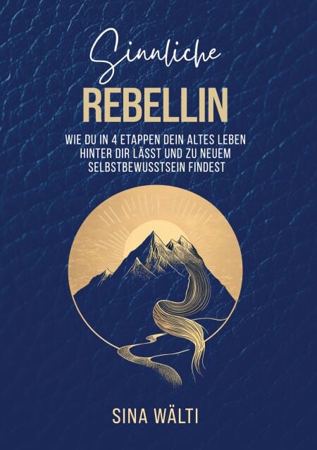 Sinnliche Rebellin - Wie du in 4 Etappen dein altes Leben hinter dir lässt und zu neuem Selbstbewusstsein findest