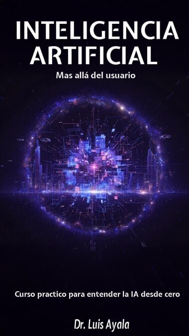 INTELIGENCIA ARTIFICIAL Mas allá del usuario Curso practico para entender la IA desde cero