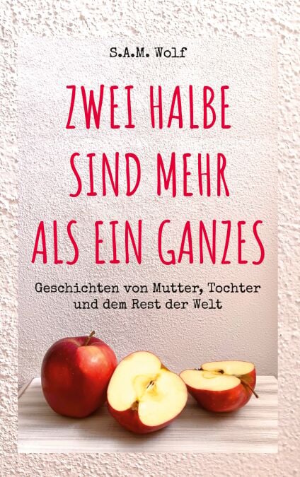 Zwei Halbe sind mehr als ein Ganzes - Geschichten von Mutter, Tochter und dem Rest der Welt