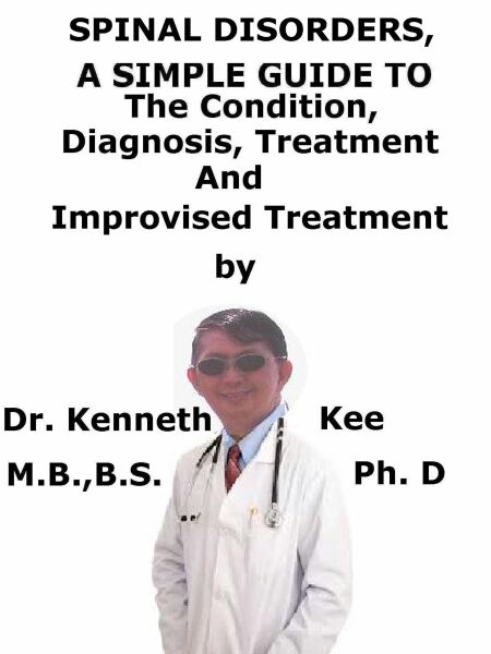 Spinal Disorders,  A  Simple  Guide  To  The Condition, Diagnosis, Treatment  And  Improvised Treatment