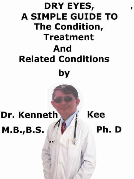Dry Eyes,  A  Simple  Guide  To  The Condition, Treatment  And  Related Conditions
