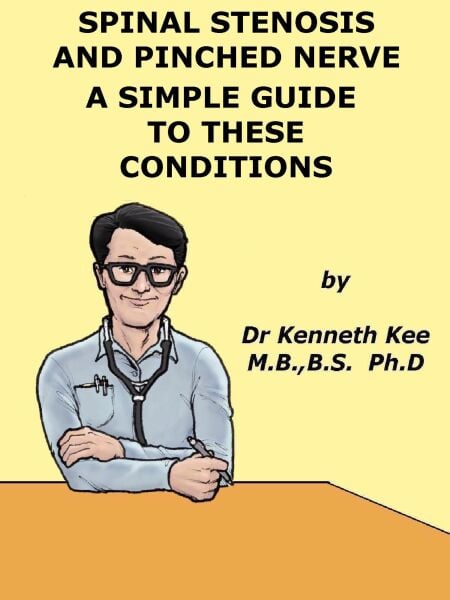 Spinal Stenosis  And  Pinched Nerve  A  Simple  Guide  to  These conditions