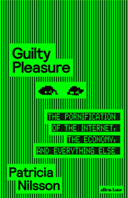 Guilty Pleasure - The Pornification of the Internet, the Economy, and Everything Else