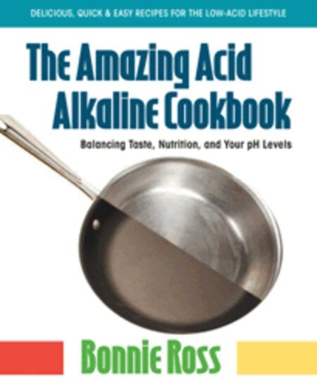 The Amazing Acid-Alkaline Cookbook - Balancing Taste, Nutrition, and Your pH Levels