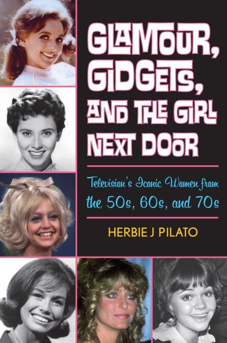 Glamour, Gidgets, and the Girl Next Door - Television's Iconic Women from the 50s, 60s, and 70s