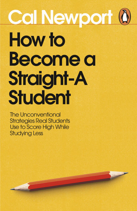 How to Become a Straight-A Student - The Unconventional Strategies Real Students Use to Score High While Studying Less