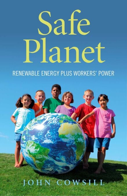 Safe Planet: - Renewable Energy plus Workers' Power