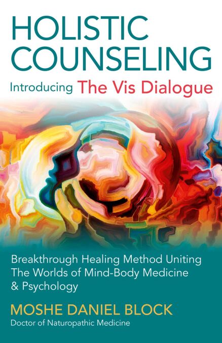 Holistic Counseling - Introducing "The Vis Dialogue" - Breakthrough Healing Method Uniting The Worlds Of Mind-Body Medicine &amp; Psychology