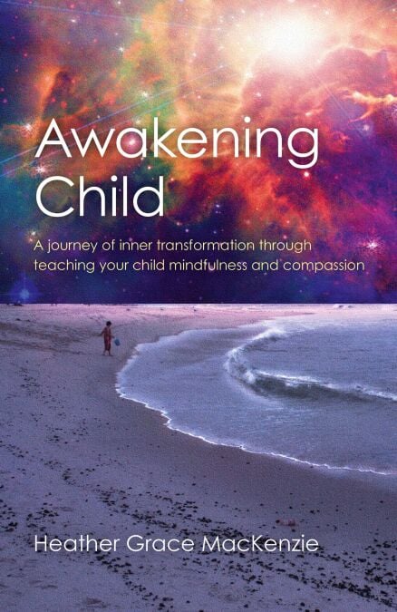 Awakening Child - A Journey of Inner Transformation Through Teaching Your Child Mindfulness and Compassion