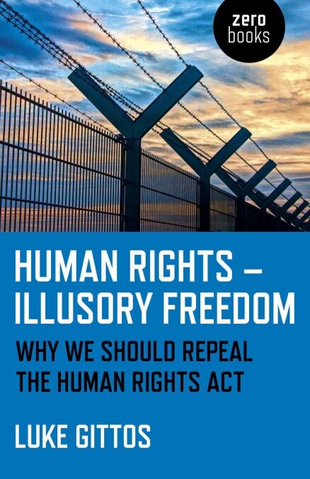 Human Rights - Illusory Freedom - Why We Should Repeal the Human Rights Act