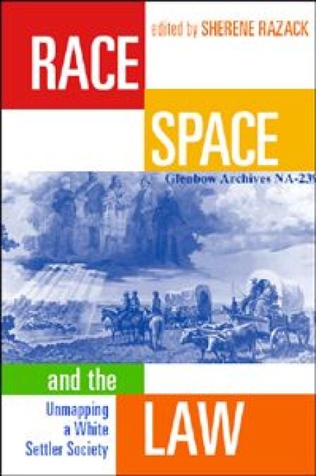 Race, Space, and the Law - Unmapping a White Settler Society