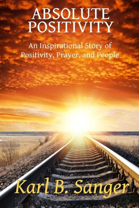 Absolute Positivity - An Inspirational Story of Positivity, Prayer, and People