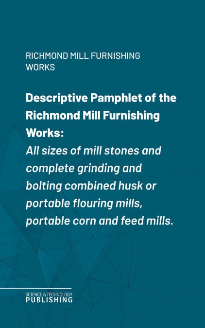 Descriptive Pamphlet of the Richmond Mill Furnishing Works - All sizes of mill stones and complete grinding and bolting combined husk or portable flouring mills, portable corn and feed mills.