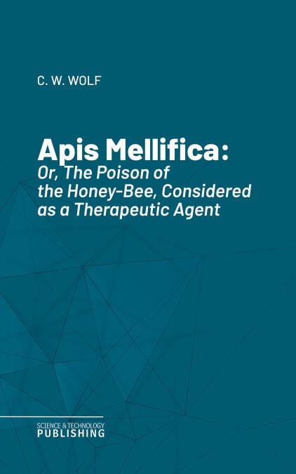 Apis Mellifica - Or, The Poison of the Honey-Bee, Considered as a Therapeutic Agent