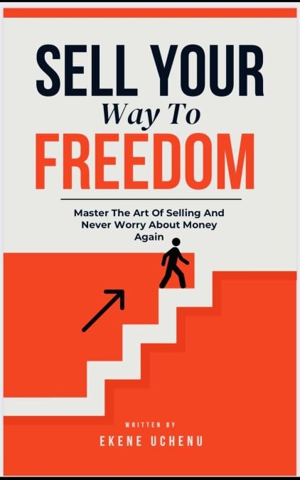 Sell Your Way To Freedom : Master The Art Of Selling And Never Worry About Money Again