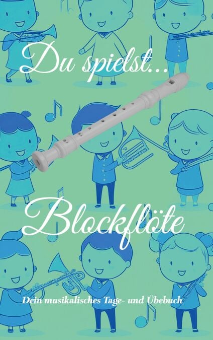 Du spielst... Blockflöte - Dein musikalisches Tage- und Übebuch