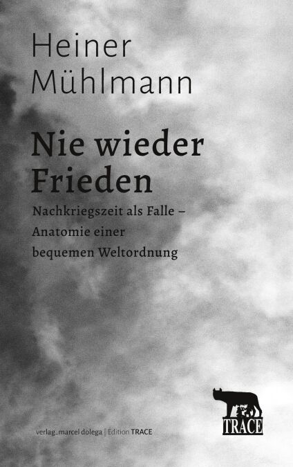 Nie wieder Frieden - Nachkriegszeit als Falle - Anatomie einer bequemen Weltordnung