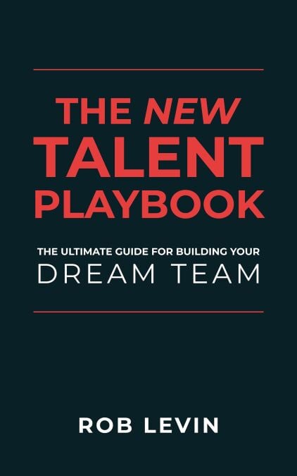 The New Talent Playbook: The Ultimate Guide for Building your Dream Team