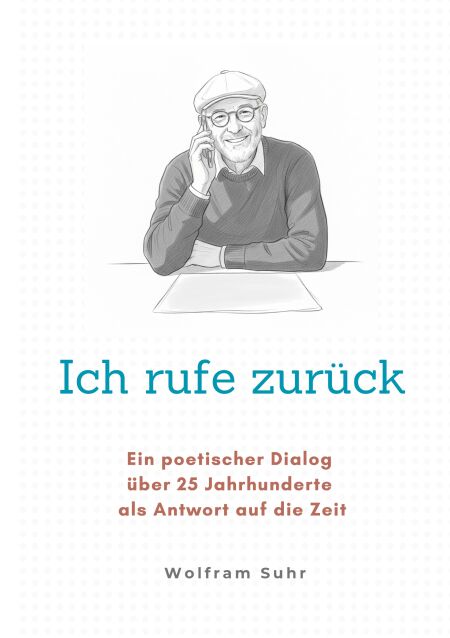 Ich rufe zurück - Ein poetischer Dialog über 25 Jahrhunderte in Antwort auf die Zeit