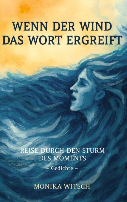 Wenn der Wind das Wort ergreift - Reise durch den Sturm des Moments - Gedichte