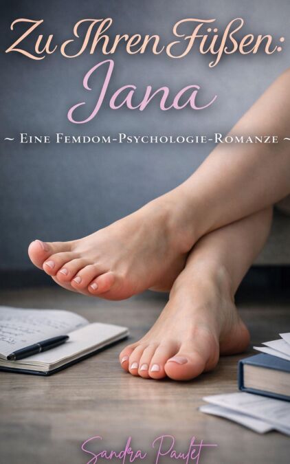 Zu Ihren Füßen: Jana - Eine Femdom-Psychologie-Romanze - Zu Ihren Füßen, #4