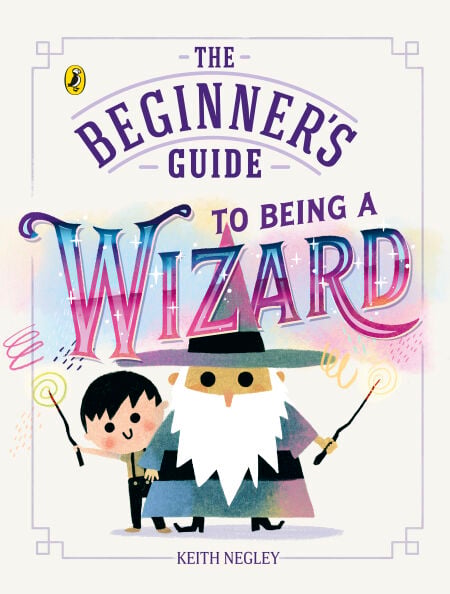 The Beginner's Guide to Being a Wizard - A hilarious how-to guide for aspiring wizards - the perfect Halloween gift for children