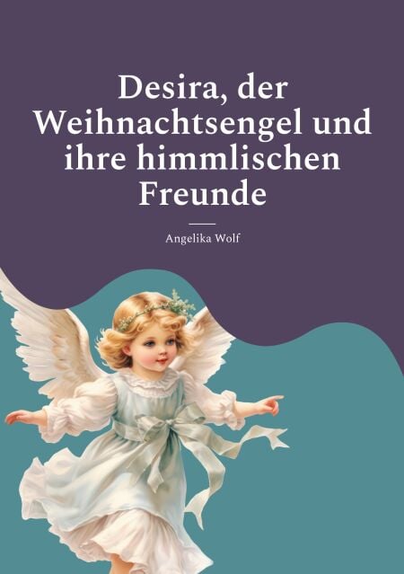 Desira, der Weihnachtsengel und ihre himmlischen Freunde - Geschichten für die Weihnachtszeit