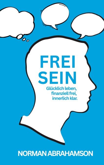 Frei Sein - Glücklich leben, finanziell frei, innerlich klar .