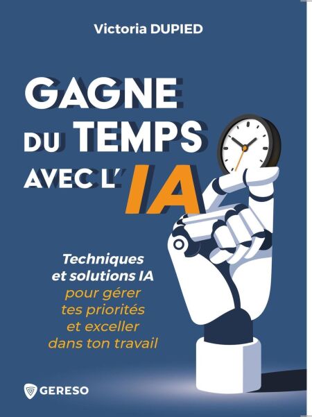 Gagne du temps avec l'ia - Techniques et solutions ia pour gérer tes priorités et exceller dans ton travail