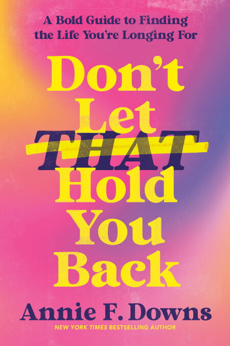 Don't Let That Hold You Back - A Bold Guide to Finding the Life You're Longing For
